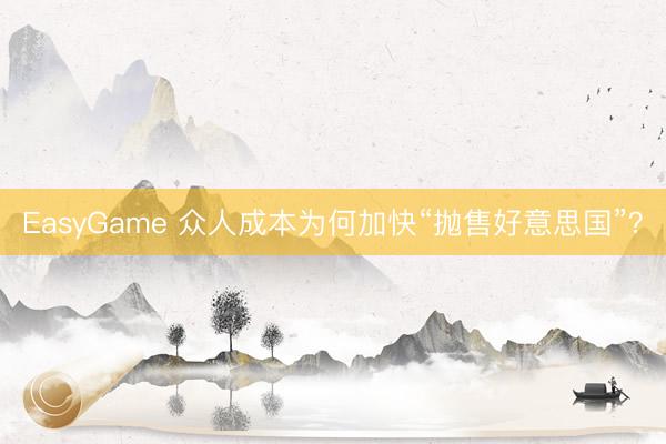 EasyGame 众人成本为何加快“抛售好意思国”?