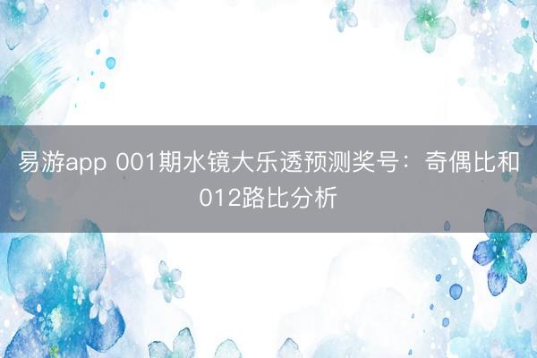 易游app 001期水镜大乐透预测奖号：奇偶比和012路比分析