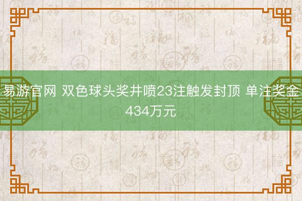 易游官网 双色球头奖井喷23注触发封顶 单注奖金434万元