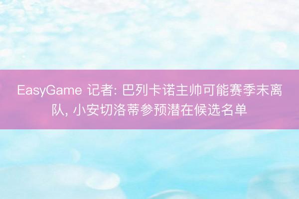 EasyGame 记者: 巴列卡诺主帅可能赛季末离队， 小安切洛蒂参预潜在候选名单