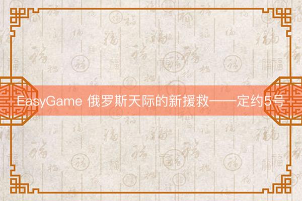 EasyGame 俄罗斯天际的新援救——定约5号