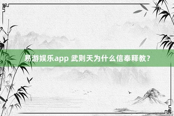 易游娱乐app 武则天为什么信奉释教？