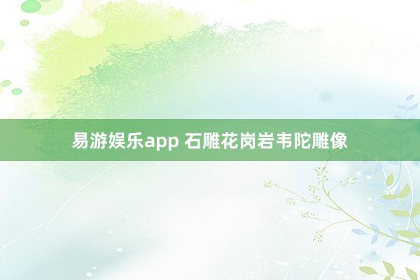 易游娱乐app 石雕花岗岩韦陀雕像
