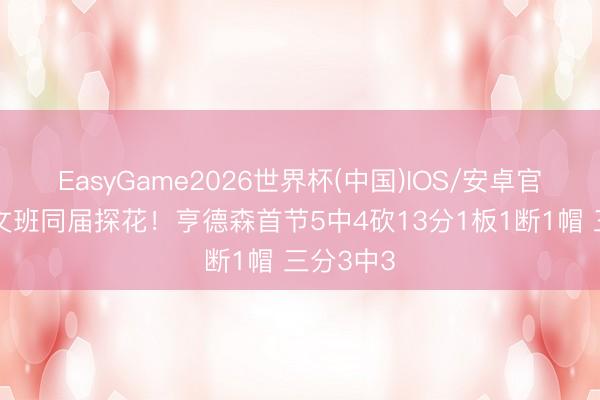 EasyGame2026世界杯(中国)IOS/安卓官方下载 文班同届探花！亨德森首节5中4砍13分1板1断1帽 三分3中3