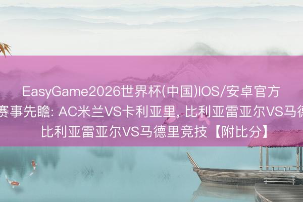 EasyGame2026世界杯(中国)IOS/安卓官方下载 5/24日足球赛事先瞻: AC米兰VS卡利亚里， 比利亚雷亚尔VS马德里竞技【附比分】