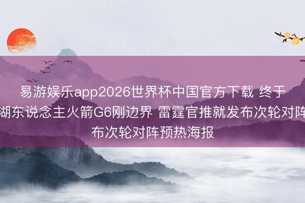 易游娱乐app2026世界杯中国官方下载 终于比及你！湖东说念主火箭G6刚边界 雷霆官推就发布次轮对阵预热海报