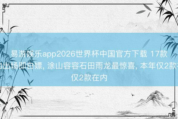 易游娱乐app2026世界杯中国官方下载 17款联动出场即白嫖， 涂山容容石田雨龙最惊喜， 本年仅2款在内