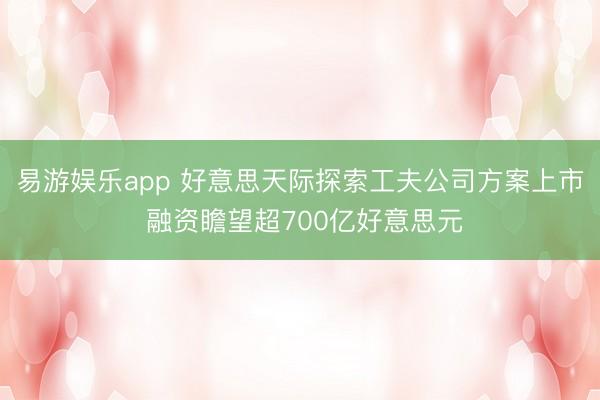 易游娱乐app 好意思天际探索工夫公司方案上市 融资瞻望超700亿好意思元
